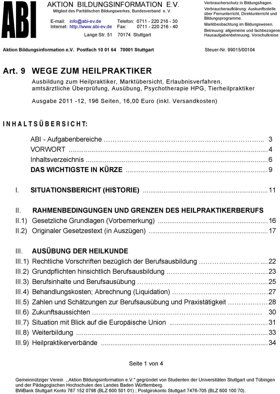 Betreuung: allgemeine und fachbezogene Hausaufgabenbetreuung, Vorschulkreise Aktion Bildungsinformation e.v. Postfach 10 01 64 70001 Stuttgart Steuer-Nr. 99015/00104 Art.