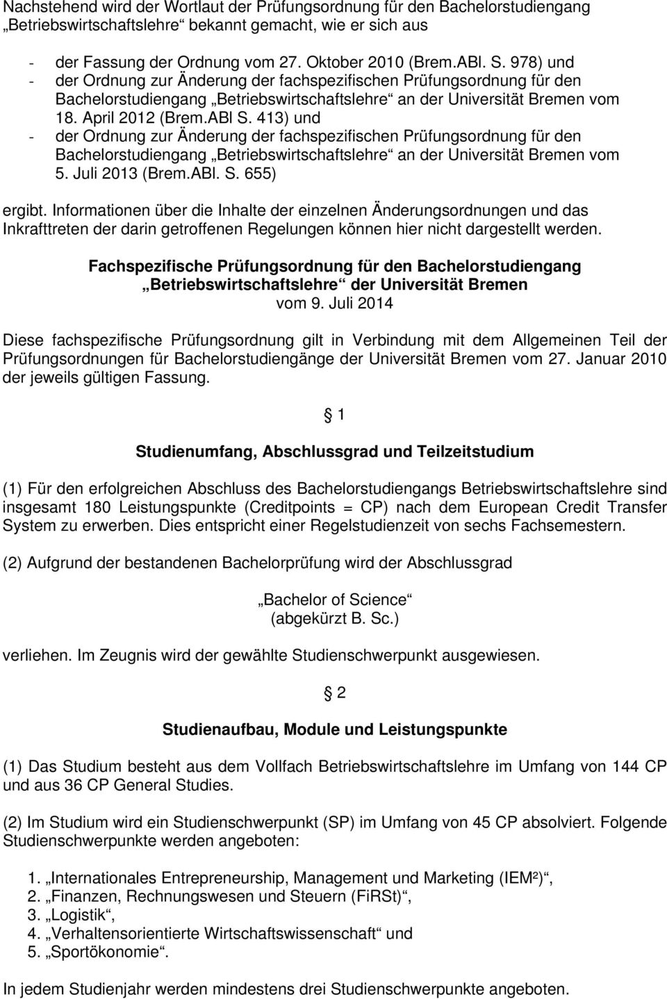 413) und - der Ordnung zur Änderung der fachspezifischen Prüfungsordnung für den Bachelorstudiengang Betriebswirtschaftslehre an der Universität Bremen vom 5. Juli 2013 (Brem.ABl. S. 655) ergibt.