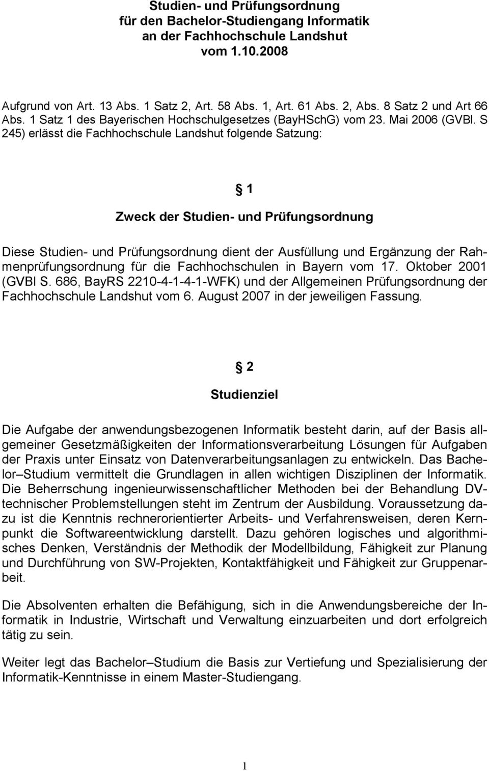 S 245) erlässt die Fachhochschule Landshut folgende Satzung: 1 Zweck der Studien- und Prüfungsordnung Diese Studien- und Prüfungsordnung dient der Ausfüllung und Ergänzung der Rahmenprüfungsordnung