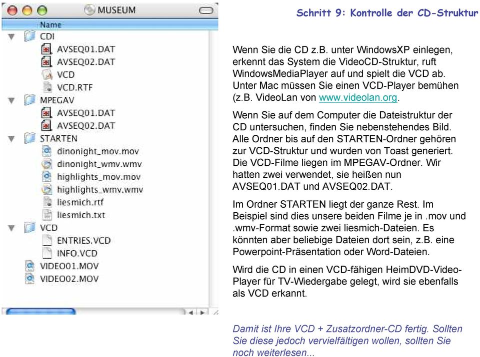 Alle Ordner bis auf den STARTEN-Ordner gehören zur VCD-Struktur und wurden von Toast generiert. Die VCD-Filme liegen im MPEGAV-Ordner. Wir hatten zwei verwendet, sie heißen nun AVSEQ01.