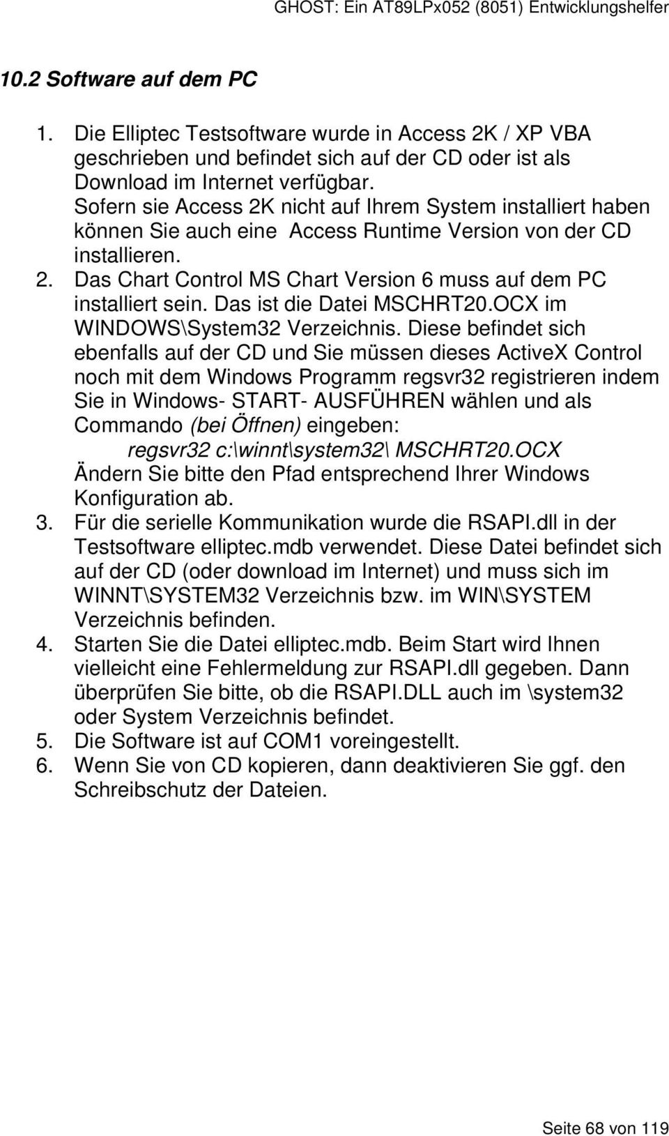 Das ist die Datei MSCHRT20.OCX im WINDOWS\System32 Verzeichnis.