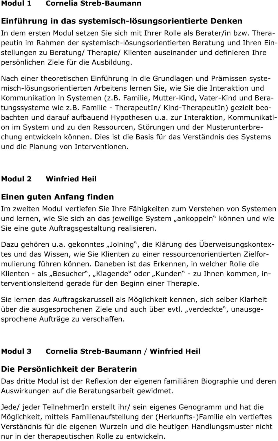 Nach einer theoretischen Einführung in die Grundlagen und Prämissen systemisch-lösungsorientierten Arbeitens lernen Sie, wie Sie die Interaktion und Kommunikation in Systemen (z.b. Familie, Mutter-Kind, Vater-Kind und Beratungssysteme wie z.