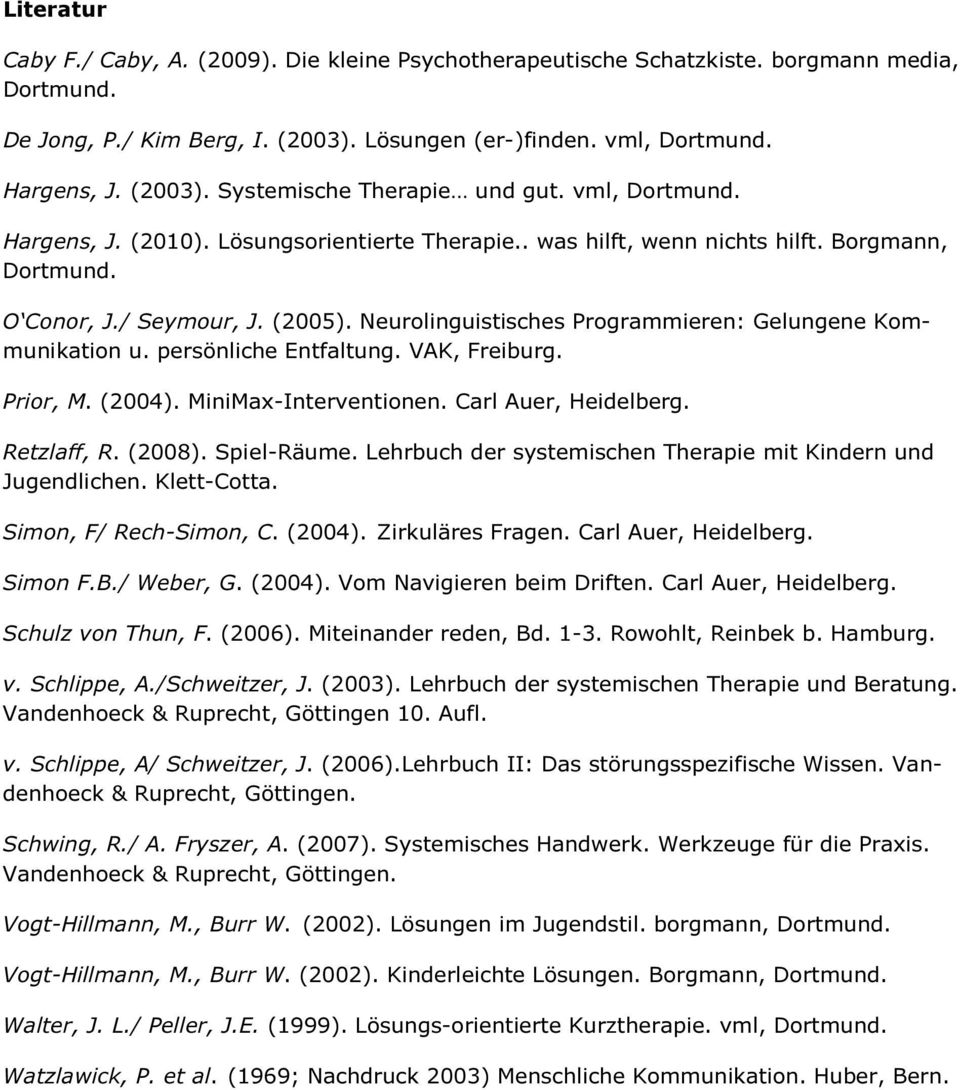 Neurolinguistisches Programmieren: Gelungene Kommunikation u. persönliche Entfaltung. VAK, Freiburg. Prior, M. (2004). MiniMax-Interventionen. Carl Auer, Heidelberg. Retzlaff, R. (2008). Spiel-Räume.