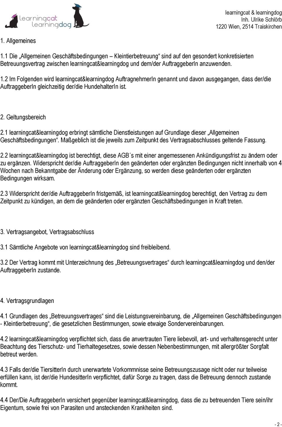 2 Im Folgenden wird learningcat&learningdog AuftragnehmerIn genannt und davon ausgegangen, dass der/die AuftraggeberIn gleichzeitig der/die HundehalterIn ist. 2. Geltungsbereich 2.