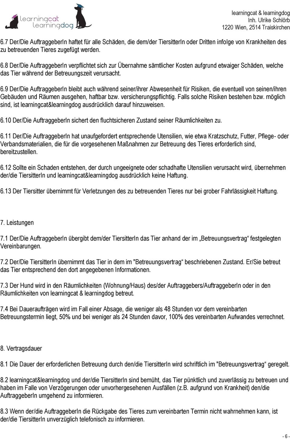 9 Der/Die AuftraggeberIn bleibt auch während seiner/ihrer Abwesenheit für Risiken, die eventuell von seinen/ihren Gebäuden und Räumen ausgehen, haftbar bzw. versicherungspflichtig.