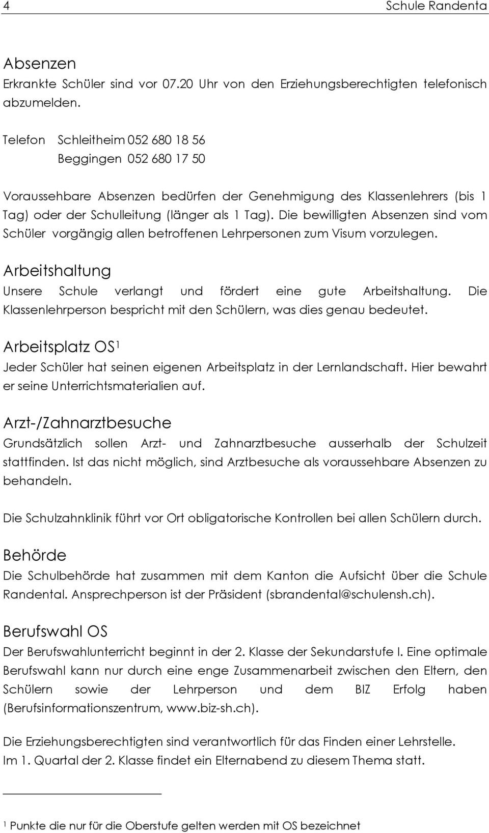 Die bewilligten Absenzen sind vom Schüler vorgängig allen betroffenen Lehrpersonen zum Visum vorzulegen. Arbeitshaltung Unsere Schule verlangt und fördert eine gute Arbeitshaltung.