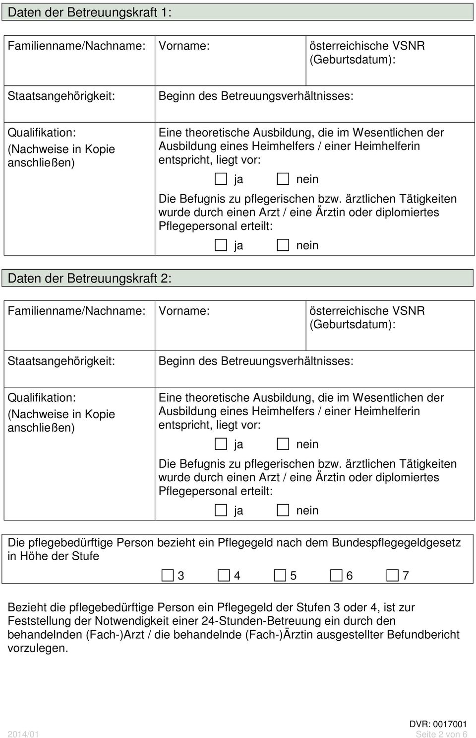 ärztlichen Tätigkeiten wurde durch einen Arzt / eine Ärztin oder diplomiertes Pflegepersonal erteilt: Daten der Betreuungskraft 2: Familienname/Nachname: Vorname: österreichische VSNR (Geburtsdatum):