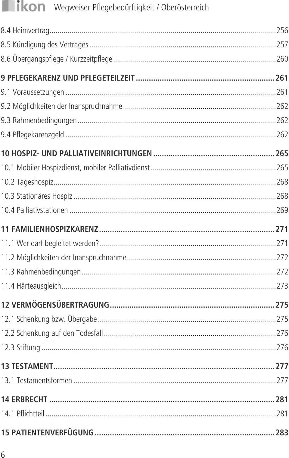 1 Mobiler Hospizdienst, mobiler Palliativdienst... 265 10.2 Tageshospiz... 268 10.3 Stationäres Hospiz... 268 10.4 Palliativstationen... 269 11 FAMILIENHOSPIZKARENZ... 271 11.