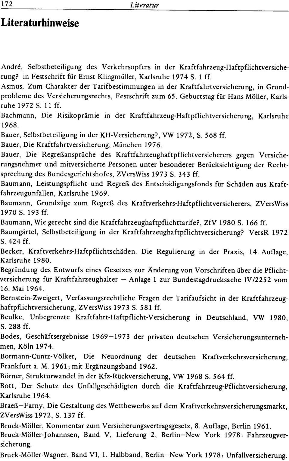 Bachmann, Die Risikoprämie in der Kraftfahrzeug-Haftpflichtversicherung, Karlsruhe 1968. Bauer, Selbstbeteiligung in der KH-Versicherung?, VW 1972, S. 568 ff.