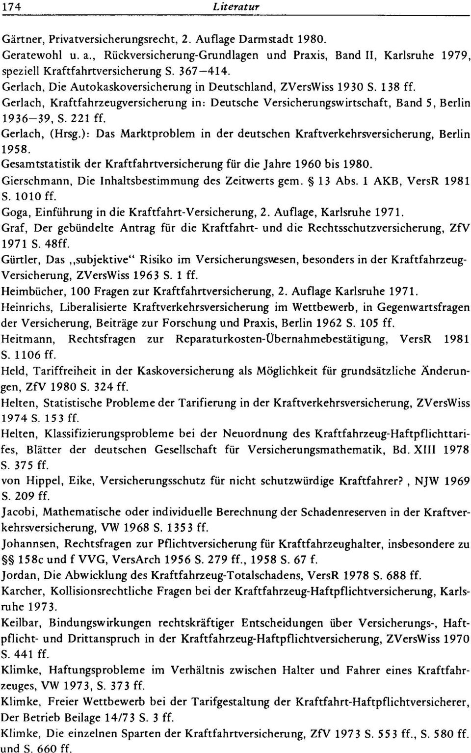 Gerlach, (Hrsg.): Das Marktproblem in der deutschen Kraftverkehrsversicherung, Berlin 1958. Gesamtstatistik der Kraftfahrtversicherung für die Jahre 1960 bis 1980.