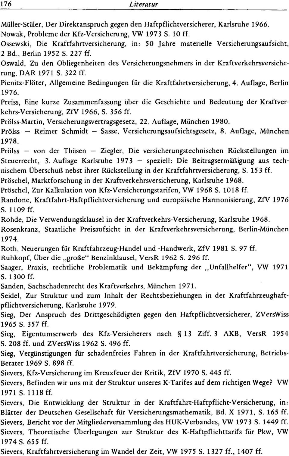 Oswald, Zu den Obliegenheiten des Versicherungsnehmers in der Kraftverkehrsversicherung, DAR 1971 S. 322 ff. Pienitz-Flöter, Allgemeine Bedingungen für die Kraftfahrtversicherung, 4.