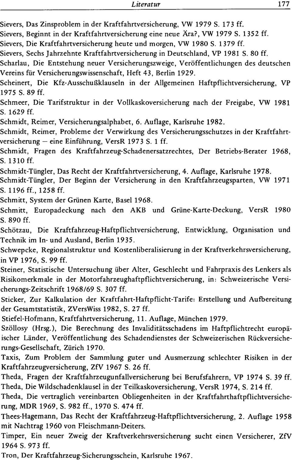 Scharlau, Die Entstehung neuer Versicherungszweige, Veröffentlichungen des deutschen Vereins für Versicherungswissenschaft, Heft 43, Berlin 1929.