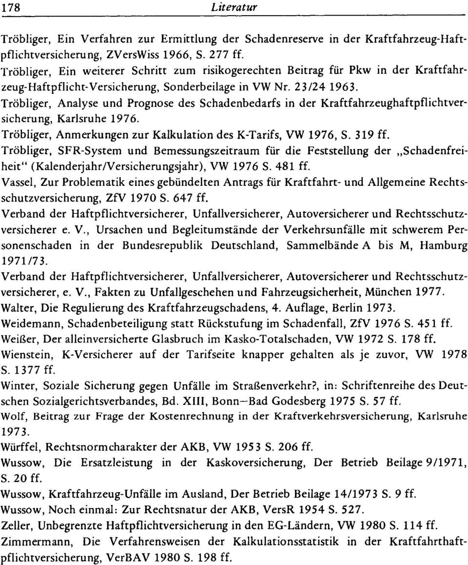 Tröbliger, Analyse und Prognose des Schadenbedarfs in der Kraftfahrzeughaftpflichtversicherung, Karlsruhe 1976. Tröbliger, Anmerkungen zur Kalkulation des K-Tarifs, VW 1976, S. 319 ff.