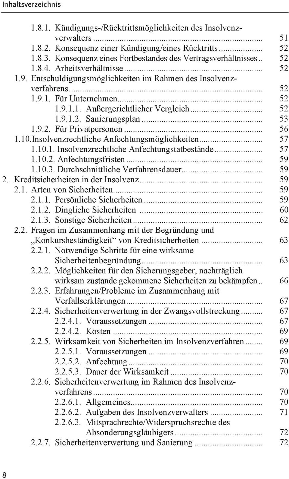 .. 53 1.9.2. Für Privatpersonen... 56 1.10.Insolvenzrechtliche Anfechtungsmöglichkeiten... 57 1.10.1. Insolvenzrechtliche Anfechtungstatbestände... 57 1.10.2. Anfechtungsfristen... 59 1.10.3. Durchschnittliche Verfahrensdauer.