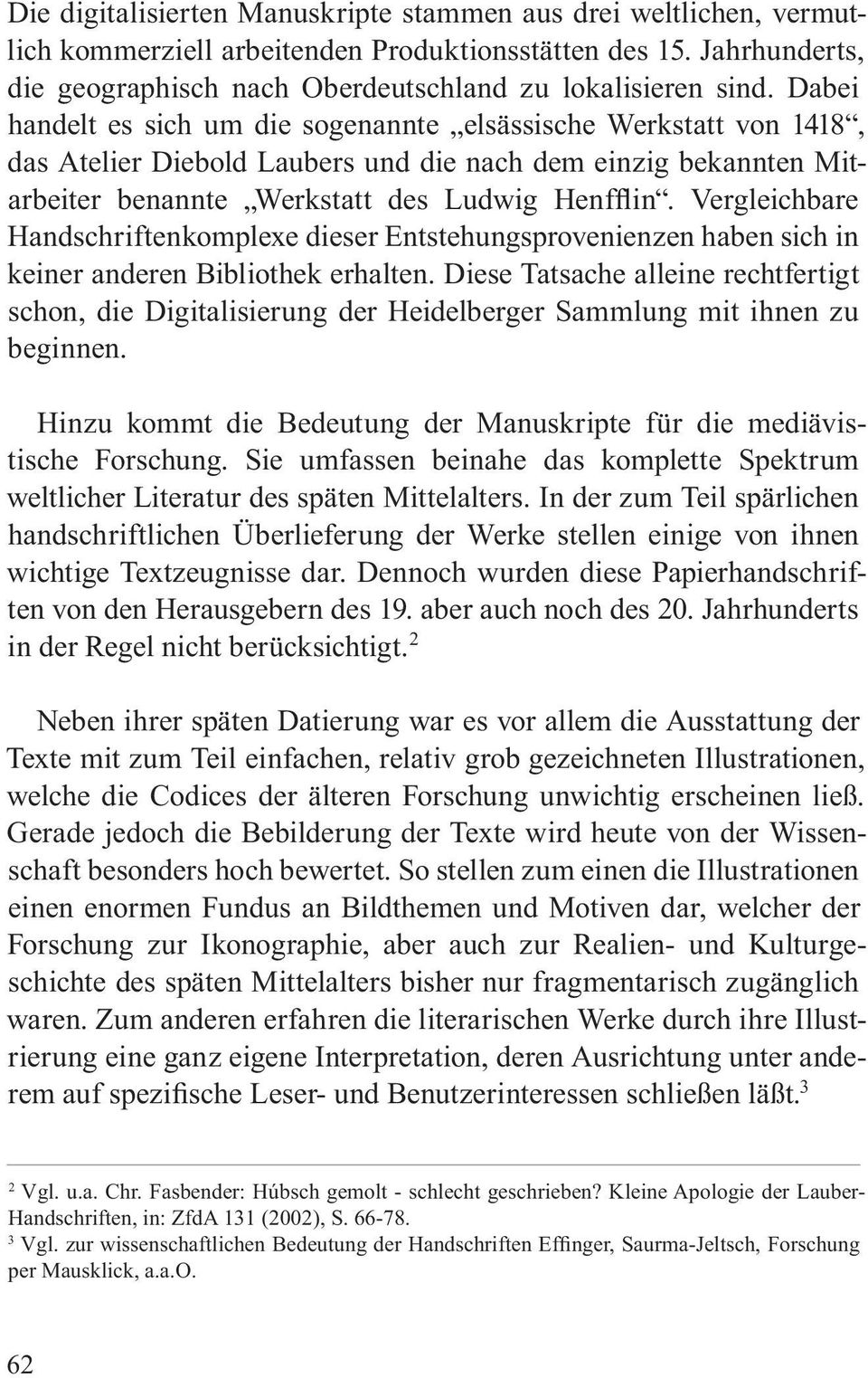 Vergleichbare Handschriftenkomplexe dieser Entstehungsprovenienzen haben sich in keiner anderen Bibliothek erhalten.