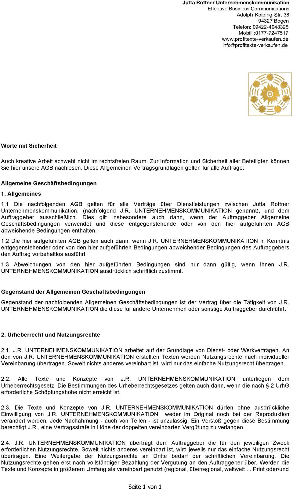 1 Die nachfolgenden AGB gelten für alle Verträge über Dienstleistungen zwischen Jutta Rottner Unternehmenskommunikation, (nachfolgend J.R. UNTERNEHMENSKOMMUNIKATION genannt), und dem Auftraggeber ausschließlich.