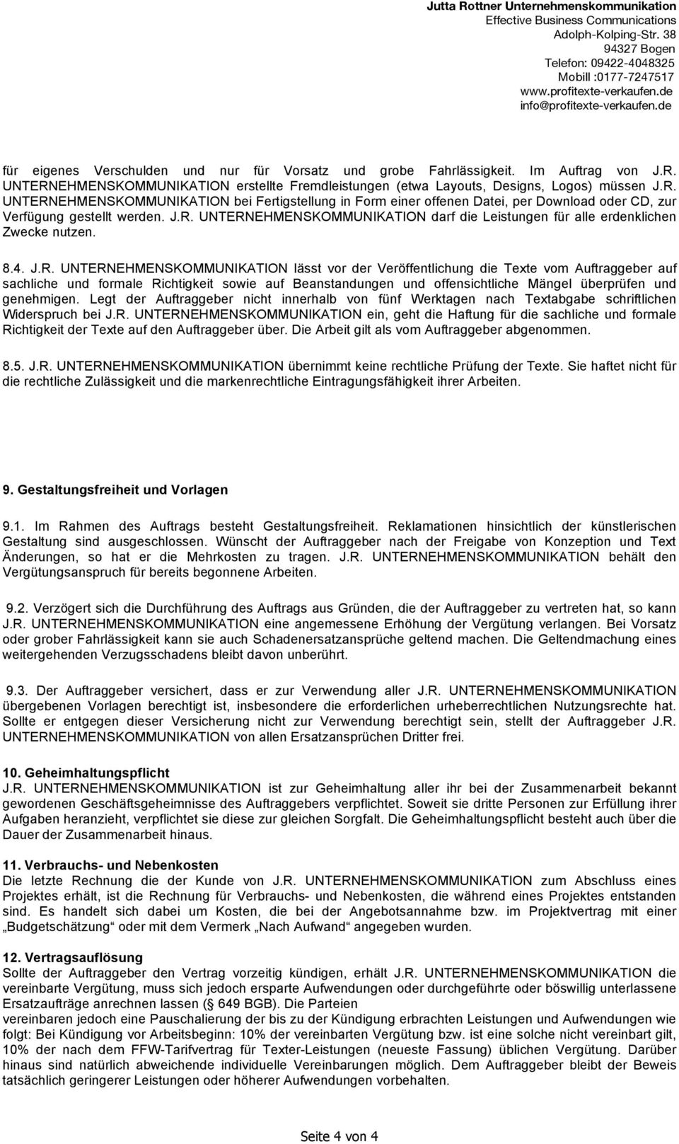 J.R. UNTERNEHMENSKOMMUNIKATION darf die Leistungen für alle erdenklichen Zwecke nutzen. 8.4. J.R. UNTERNEHMENSKOMMUNIKATION lässt vor der Veröffentlichung die Texte vom Auftraggeber auf sachliche und