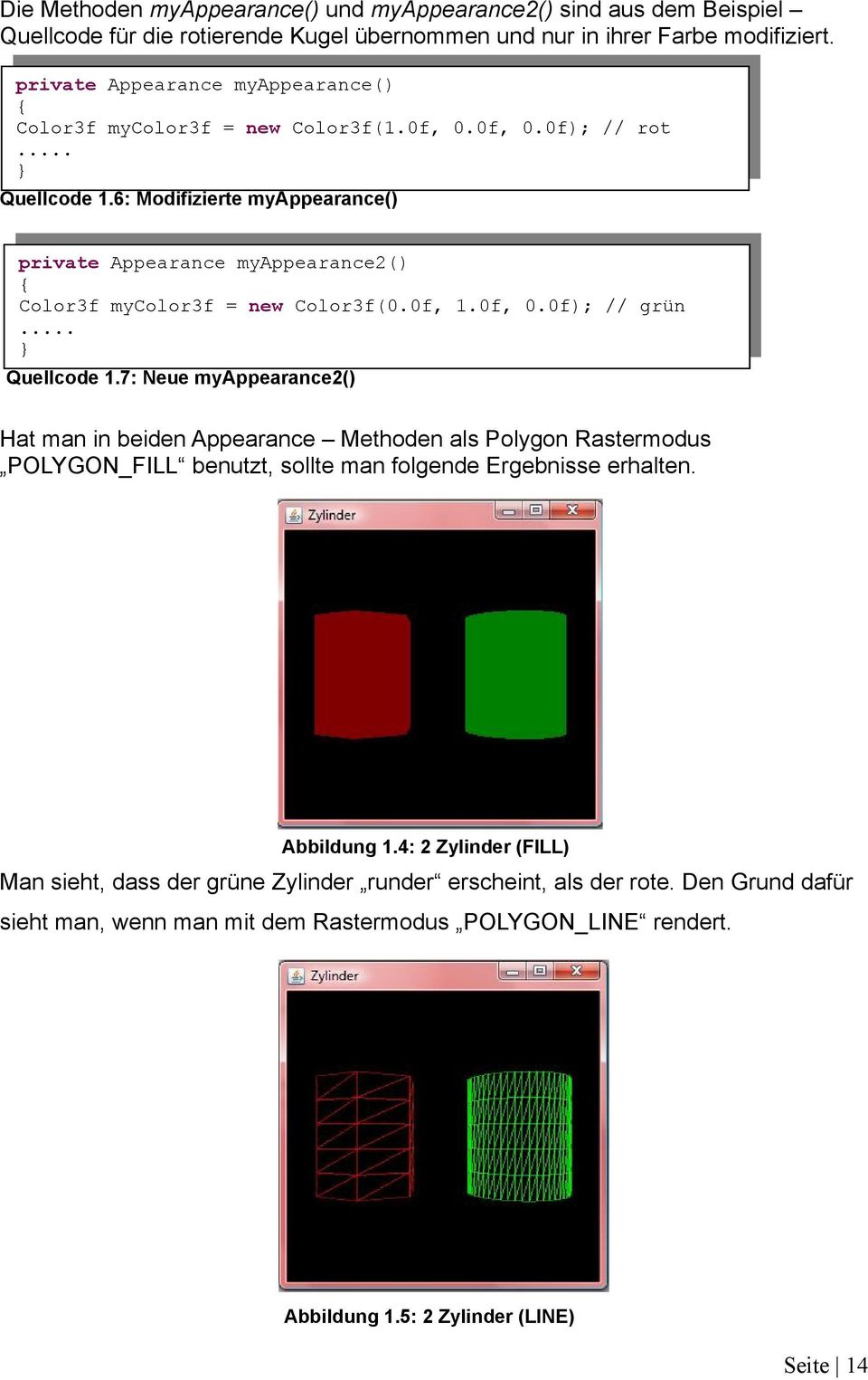 6: Modifizierte myappearance() private Appearance myappearance2() Color3f mycolor3f = new Color3f(0.0f, 1.0f, 0.0f); // grün... Quellcode 1.
