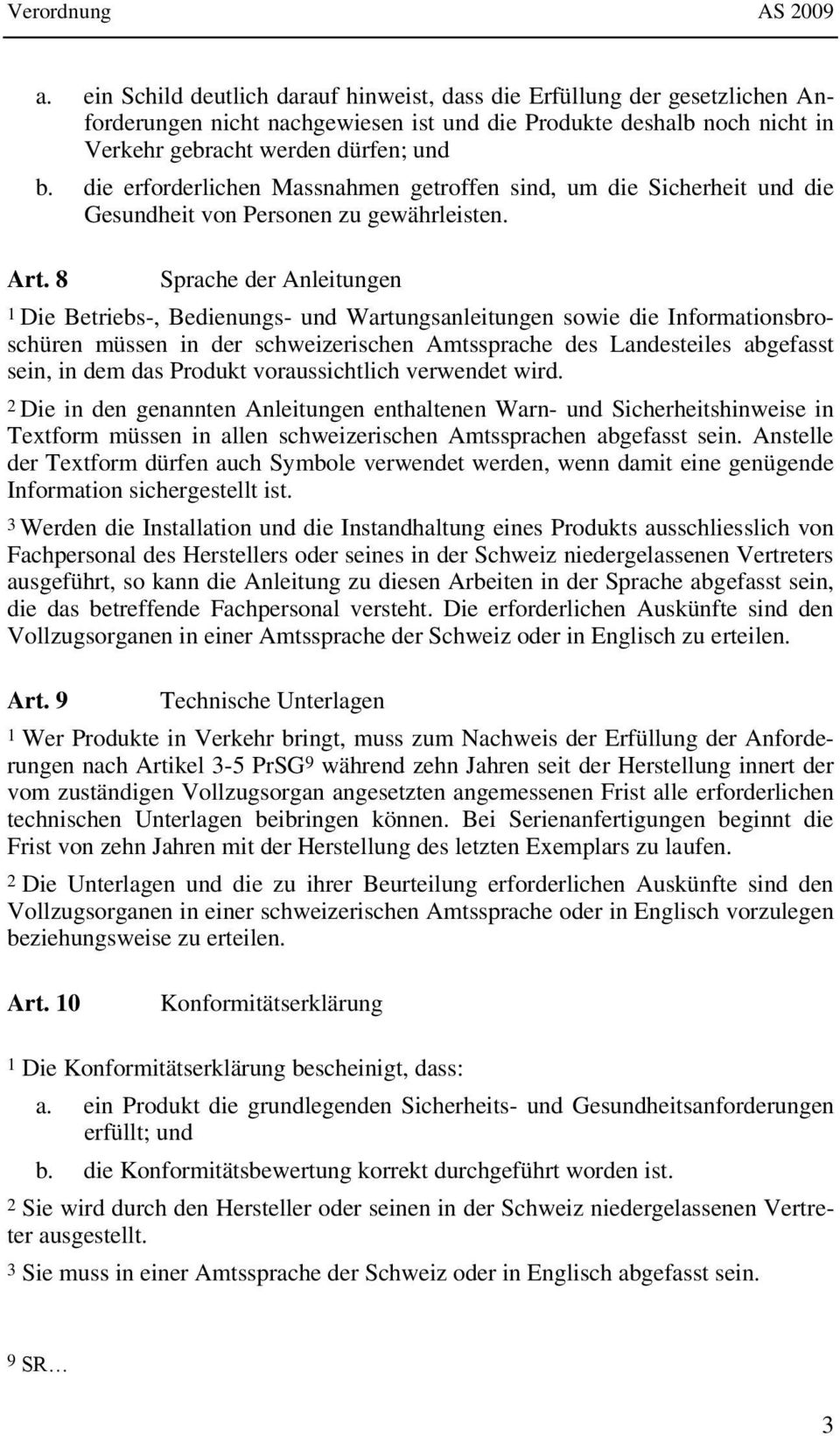 8 Sprache der Anleitungen 1 Die Betriebs-, Bedienungs- und Wartungsanleitungen sowie die Informationsbroschüren müssen in der schweizerischen Amtssprache des Landesteiles abgefasst sein, in dem das