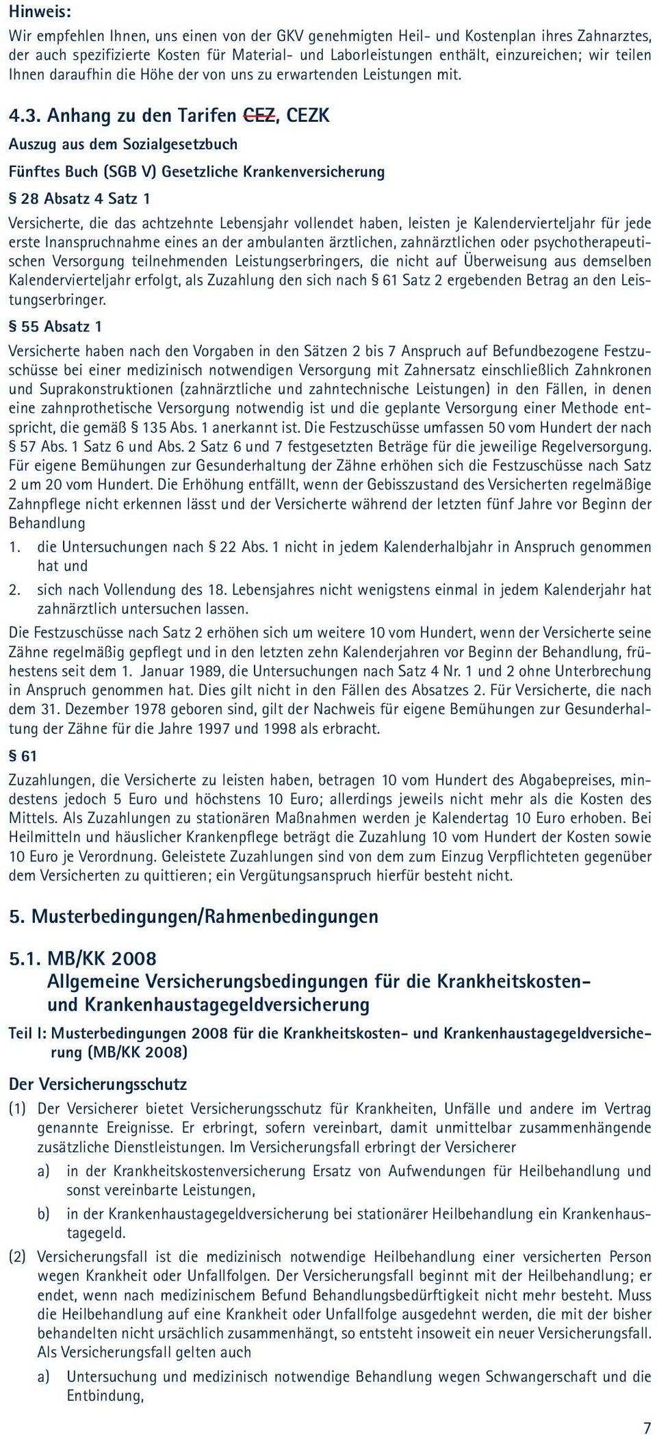 Anhang zu den Tarifen CEZ, CEZK Auszug aus dem Sozialgesetzbuch Fünftes Buch (SGB V) Gesetzliche Krankenversicherung 28 Absatz 4 Satz 1 Versicherte, die das achtzehnte Lebensjahr vollendet haben,