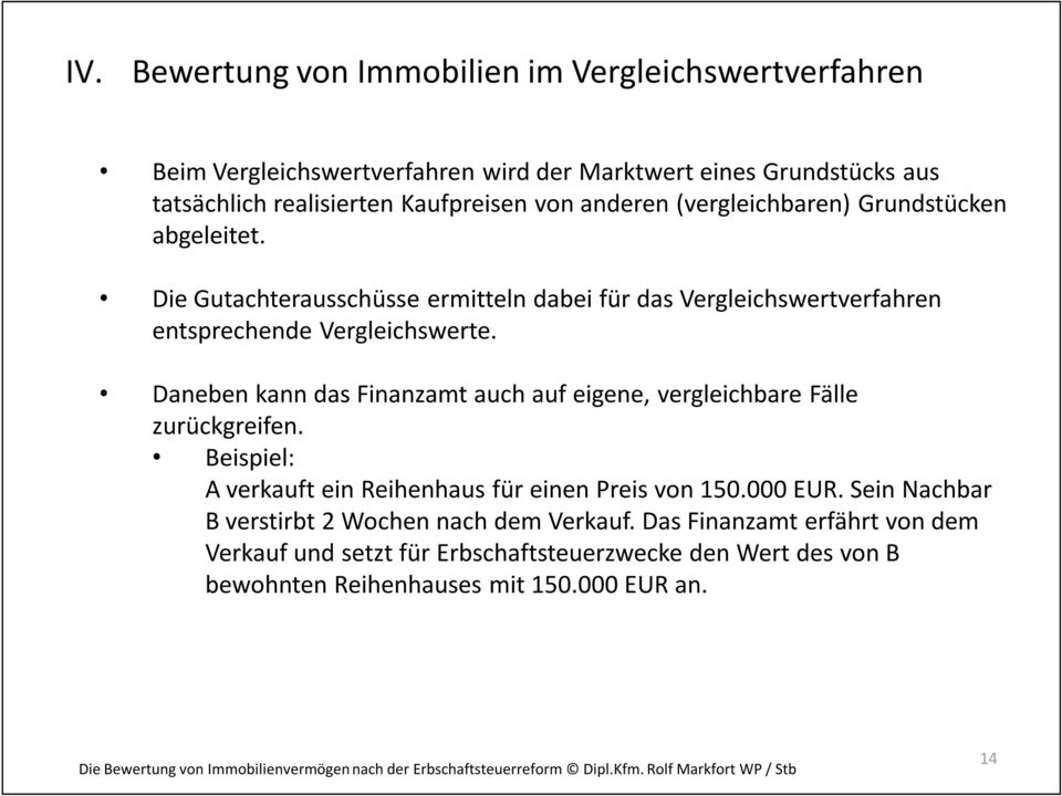 Daneben kann das Finanzamt auch auf eigene, vergleichbare Fälle zurückgreifen. Beispiel: A verkauft ein Reihenhaus für einen Preis von 150.000 EUR.