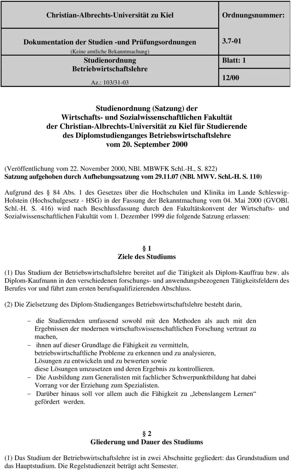 1 des Gesetzes über die Hochschulen und Klinika im Lande Schleswig- Holstein (Hochschulgesetz - HSG) in der Fassung der Bekanntmachung vom 04. Mai 2000 (GVOBl. Schl.-H. S. 416) wird nach Beschlussfassung durch den Fakultätskonvent der Wirtschafts- und Sozialwissenschaftlichen Fakultät vom 1.