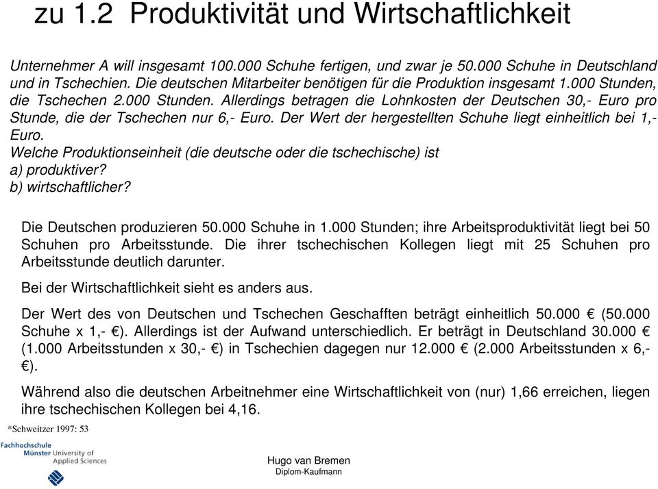 Der Wert der hergestellten Schuhe liegt einheitlich bei 1,- Euro. Welche Produktionseinheit (die deutsche oder die tschechische) ist a) produktiver? b) wirtschaftlicher? Die Deutschen produzieren 50.