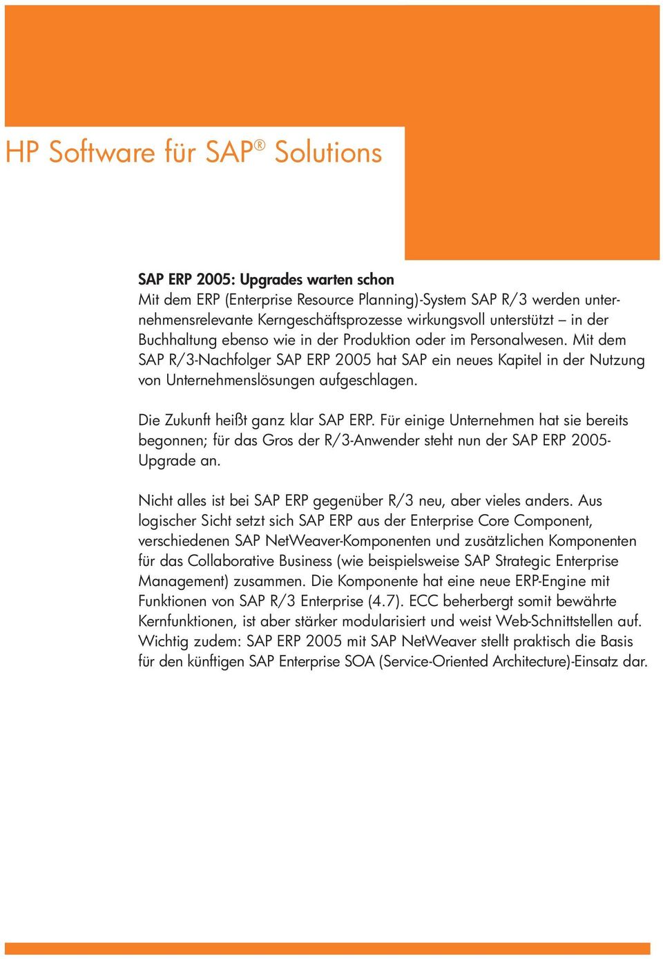 Die Zukunft heißt ganz klar SAP ERP. Für einige Unternehmen hat sie bereits begonnen; für das Gros der R/3-Anwender steht nun der SAP ERP 2005- Upgrade an.