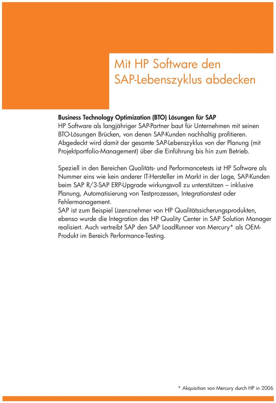 Speziell in den Bereichen Qualitäts- und Performancetests ist HP Software als Nummer eins wie kein anderer IT-Hersteller im Markt in der Lage, SAP-Kunden beim SAP R/3-SAP ERP-Upgrade wirkungsvoll zu