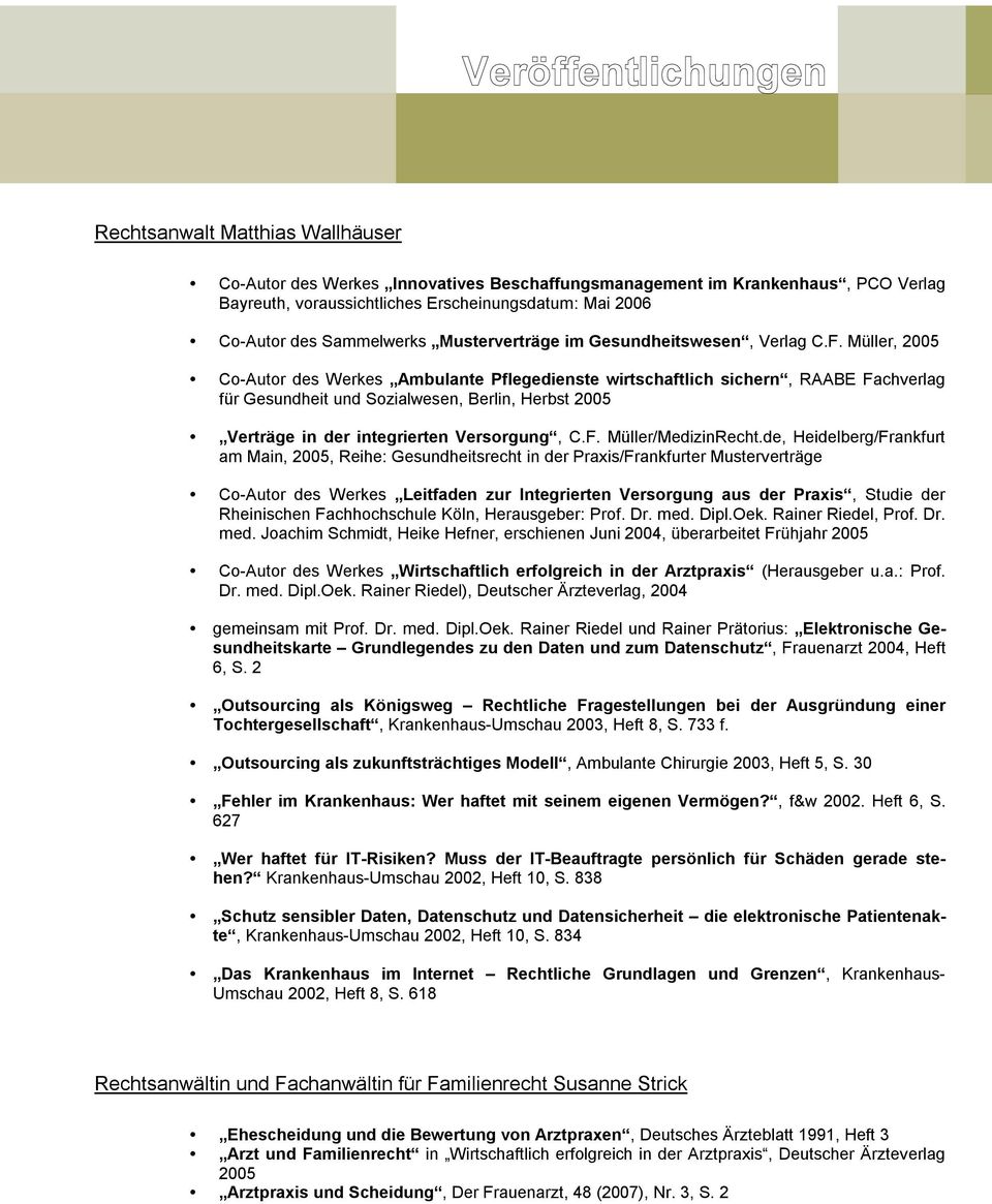 Müller, 2005 Co-Autor des Werkes Ambulante Pflegedienste wirtschaftlich sichern, RAABE Fachverlag für Gesundheit und Sozialwesen, Berlin, Herbst 2005 Verträge in der integrierten Versorgung, C.F. Müller/MedizinRecht.