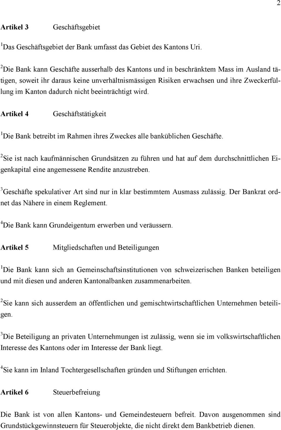 nicht beeinträchtigt wird. Artikel 4 Geschäftstätigkeit 1 Die Bank betreibt im Rahmen ihres Zweckes alle banküblichen Geschäfte.