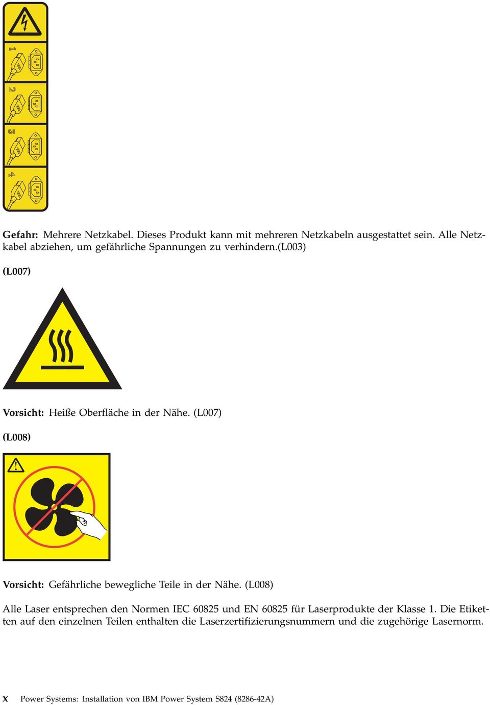 (L007) (L008) Vorsicht: Gefährliche bewegliche Teile in der Nähe.