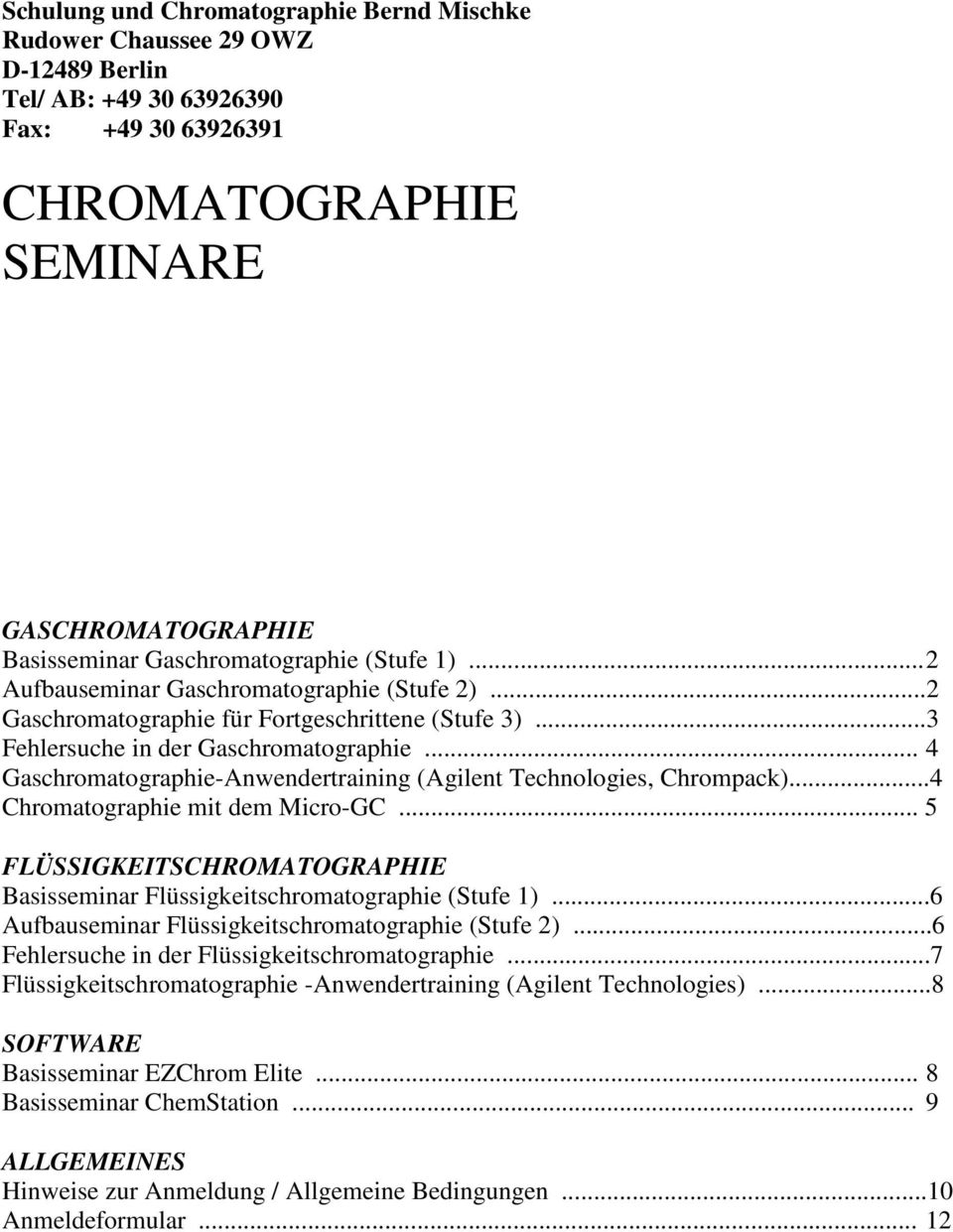.. 4 Gaschromatographie-Anwendertraining (Agilent Technologies, Chrompack)...4 Chromatographie mit dem Micro-GC... 5 FLÜSSIGKEITSCHROMATOGRAPHIE Basisseminar Flüssigkeitschromatographie (Stufe 1).
