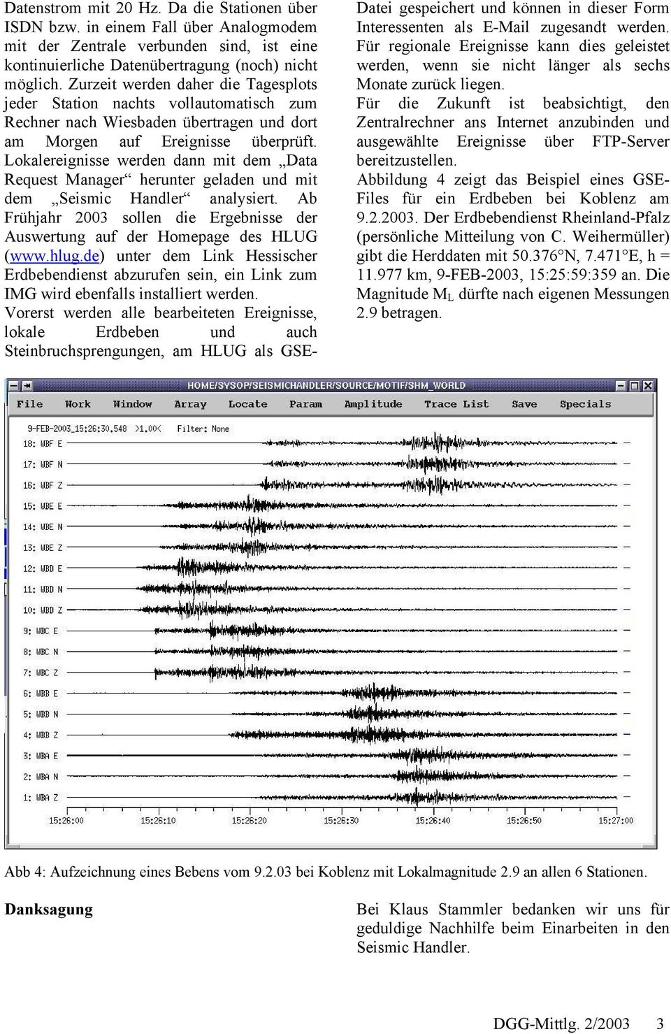 Lokalereignisse werden dann mit dem Data Request Manager herunter geladen und mit dem Seismic Handler analysiert. Ab Frühjahr 2003 sollen die Ergebnisse der Auswertung auf der Homepage des HLUG (www.