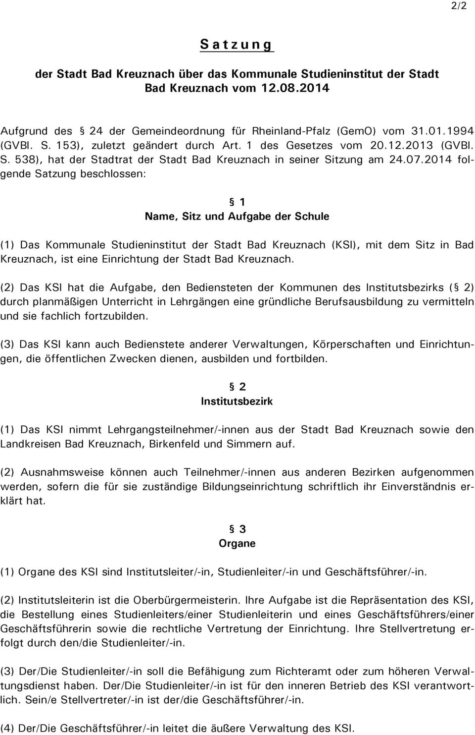 2014 folgende Satzung beschlossen: 1 Name, Sitz und Aufgabe der Schule (1) Das Kommunale Studieninstitut der Stadt Bad Kreuznach (KSI), mit dem Sitz in Bad Kreuznach, ist eine Einrichtung der Stadt