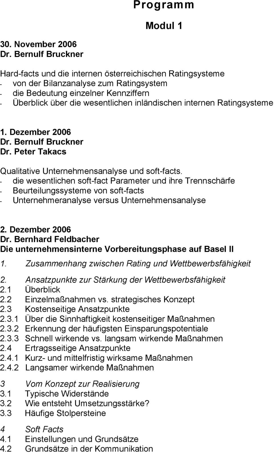 inländischen internen Ratingsysteme 1. Dezember 2006 Dr. Bernulf Bruckner Dr. Peter Takacs Qualitative Unternehmensanalyse und soft-facts.