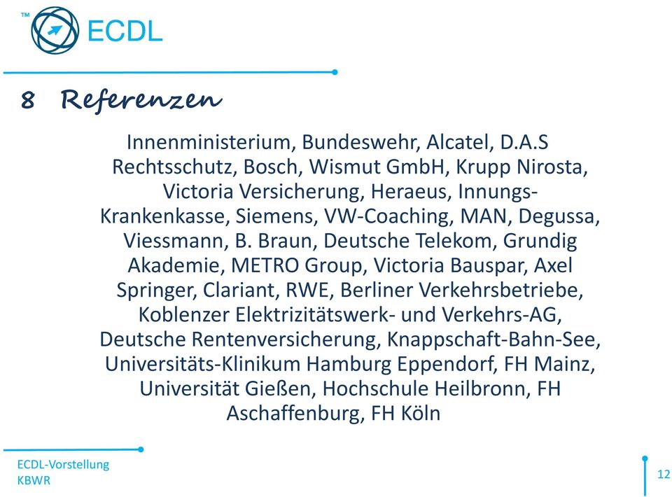 S Rechtsschutz, Bosch, Wismut GmbH, Krupp Nirosta, Victoria Versicherung, Heraeus, Innungs- Krankenkasse, Siemens, VW-Coaching, MAN,