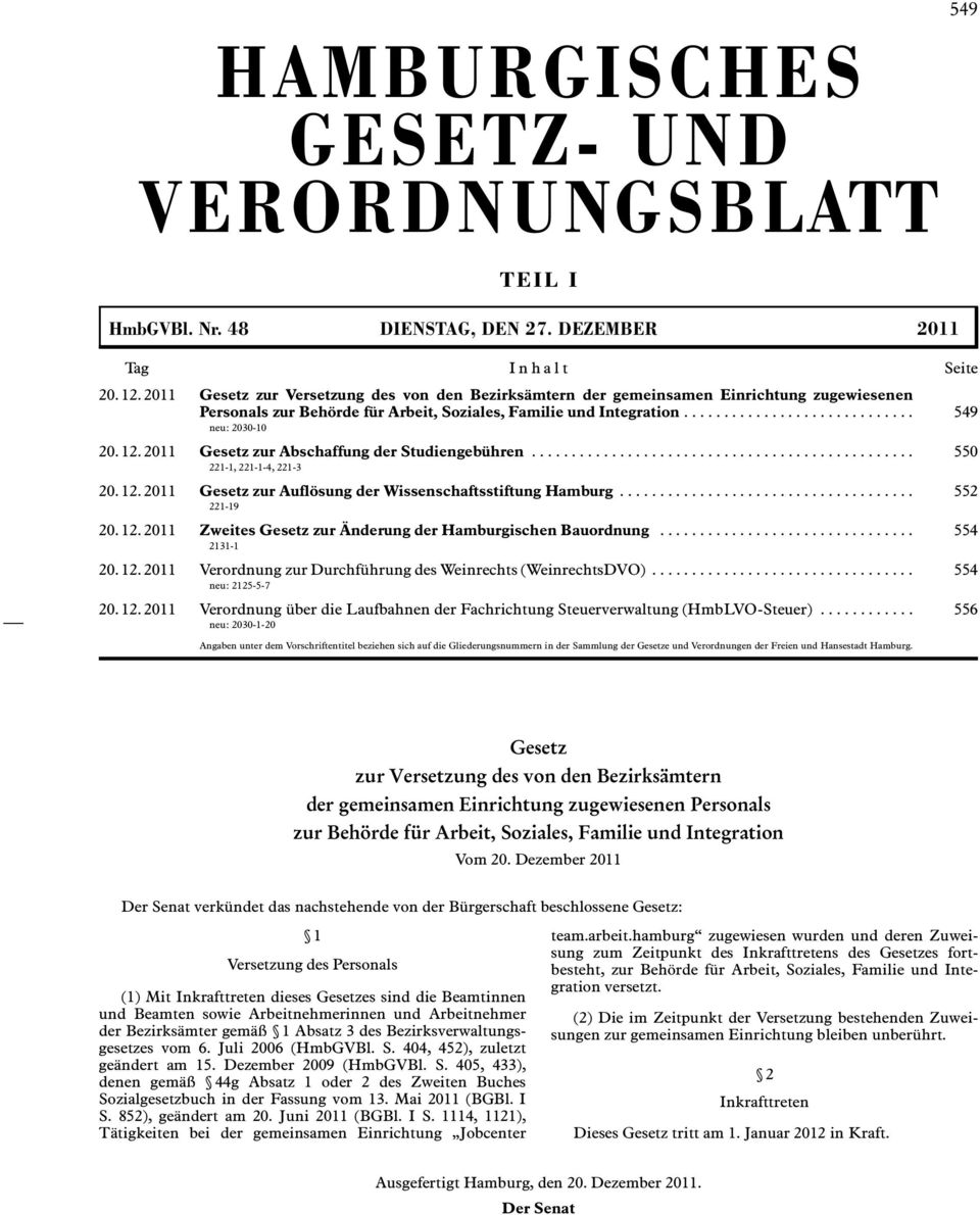 12. 2011 Gesetz zur Abschaffung der Studiengebühren................................................ 550 221-1, 221-1-4, 221-3 20. 12. 2011 Gesetz zur Auflösung der Wissenschaftsstiftung Hamburg.