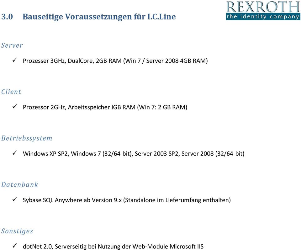Arbeitsspeicher IGB RAM (Win 7: 2 GB RAM) Betriebssystem Windows XP SP2, Windows 7 (32/64-bit), Server 2003