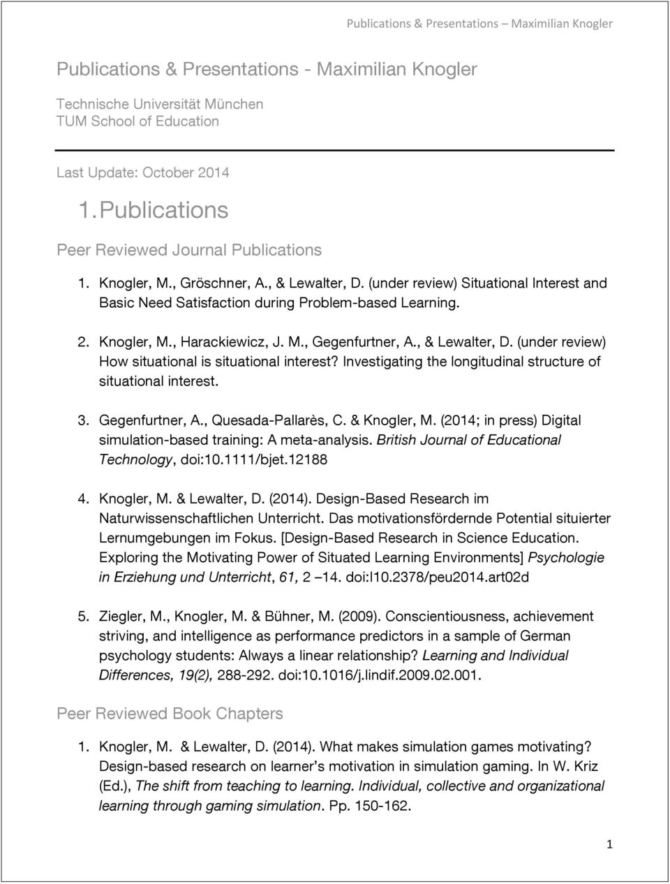 Investigating the longitudinal structure of situational interest. 3. Gegenfurtner, A., Quesada-Pallarès, C. & Knogler, M. (2014; in press) Digital simulation-based training: A meta-analysis.