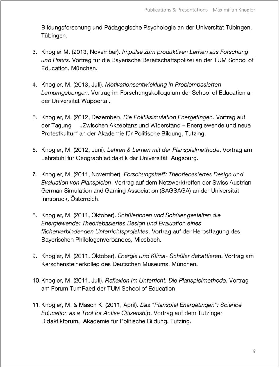 Vortrag im Forschungskolloquium der School of Education an der Universität Wuppertal. 5. Knogler, M. (2012, Dezember). Die Politiksimulation Energetingen.