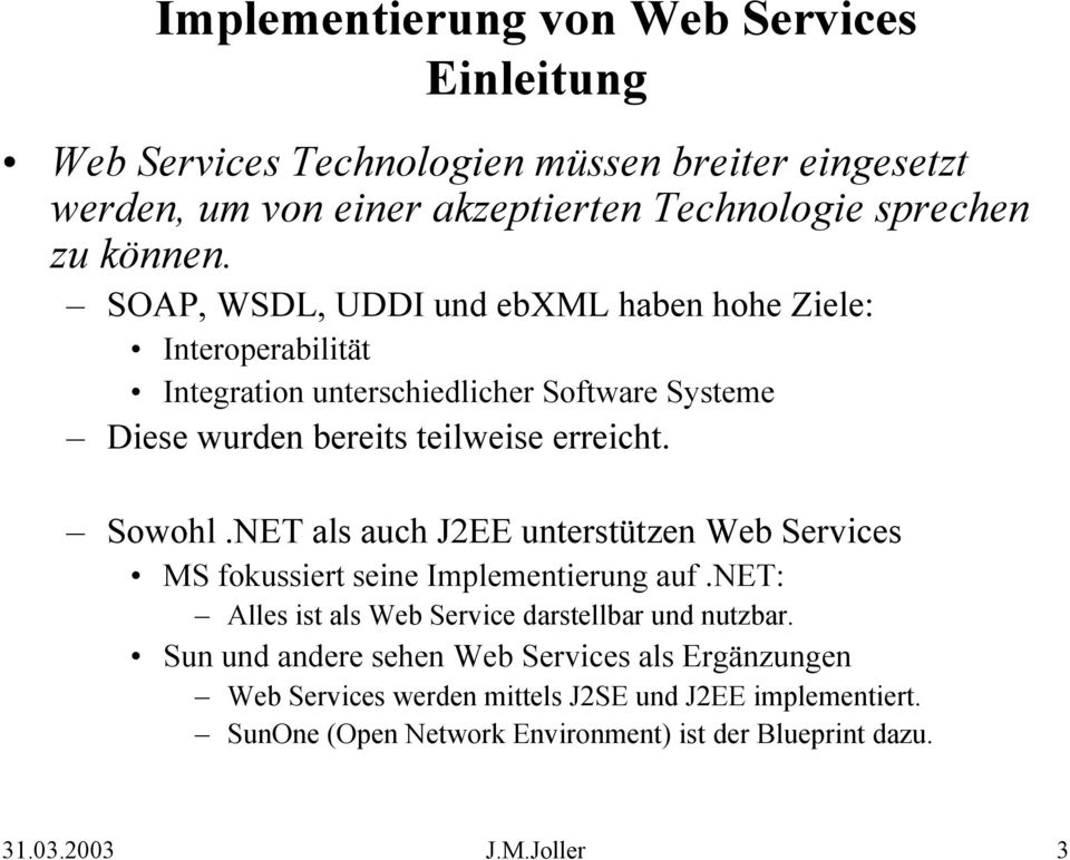 Sowohl.NET als auch J2EE unterstützen Web Services MS fokussiert seine Implementierung auf.net: Alles ist als Web Service darstellbar und nutzbar.