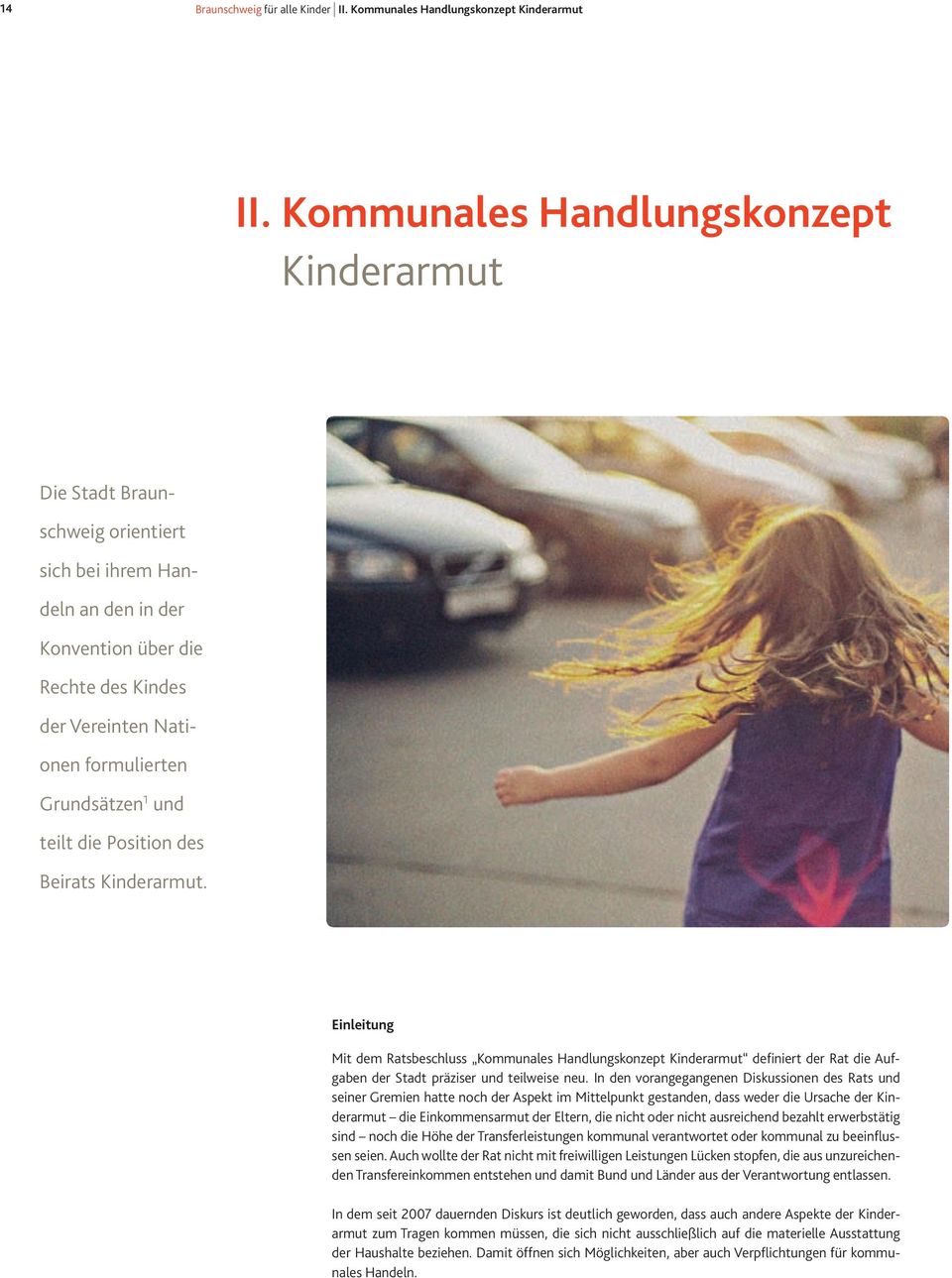 und teilt die Position des Beirats Kinderarmut. Einleitung Mit dem Ratsbeschluss Kommunales Handlungskonzept Kinderarmut definiert der Rat die Aufgaben der Stadt präziser und teilweise neu.