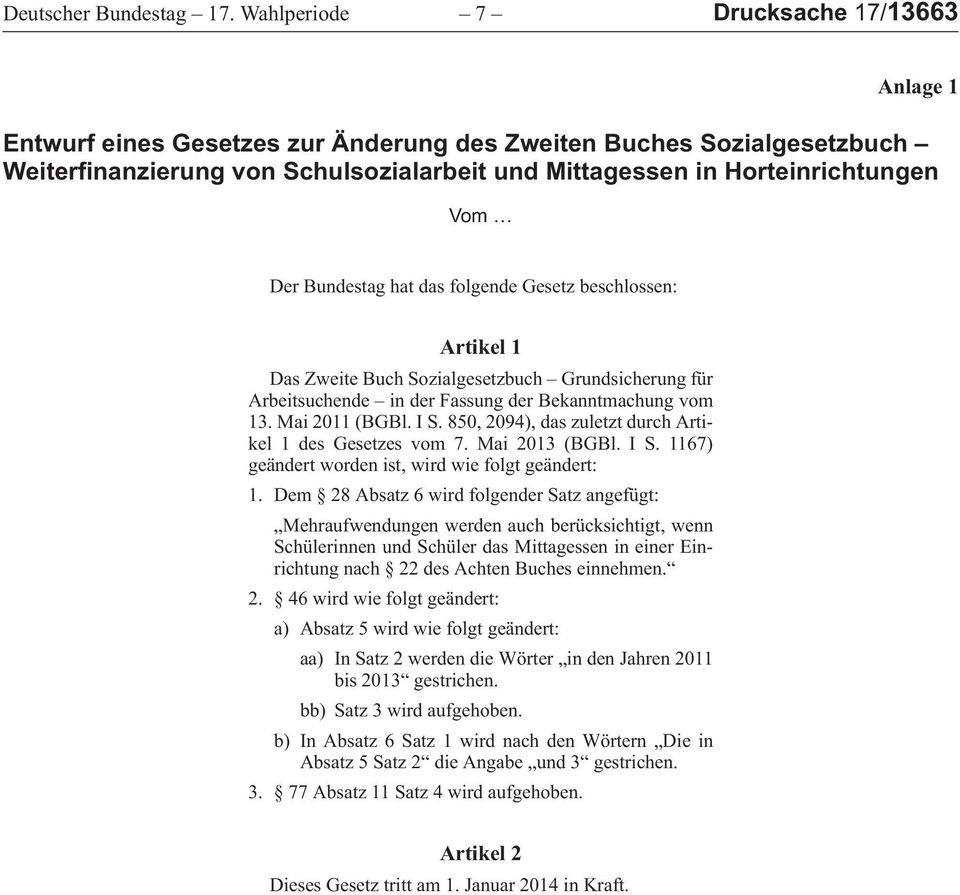 Der Bundestag hat das folgende Gesetz beschlossen: Artikel 1 DasZweiteBuchSozialgesetzbuch Grundsicherungfür Arbeitsuchende inderfassungderbekanntmachungvom 13.Mai2011 (BGBl.IS.