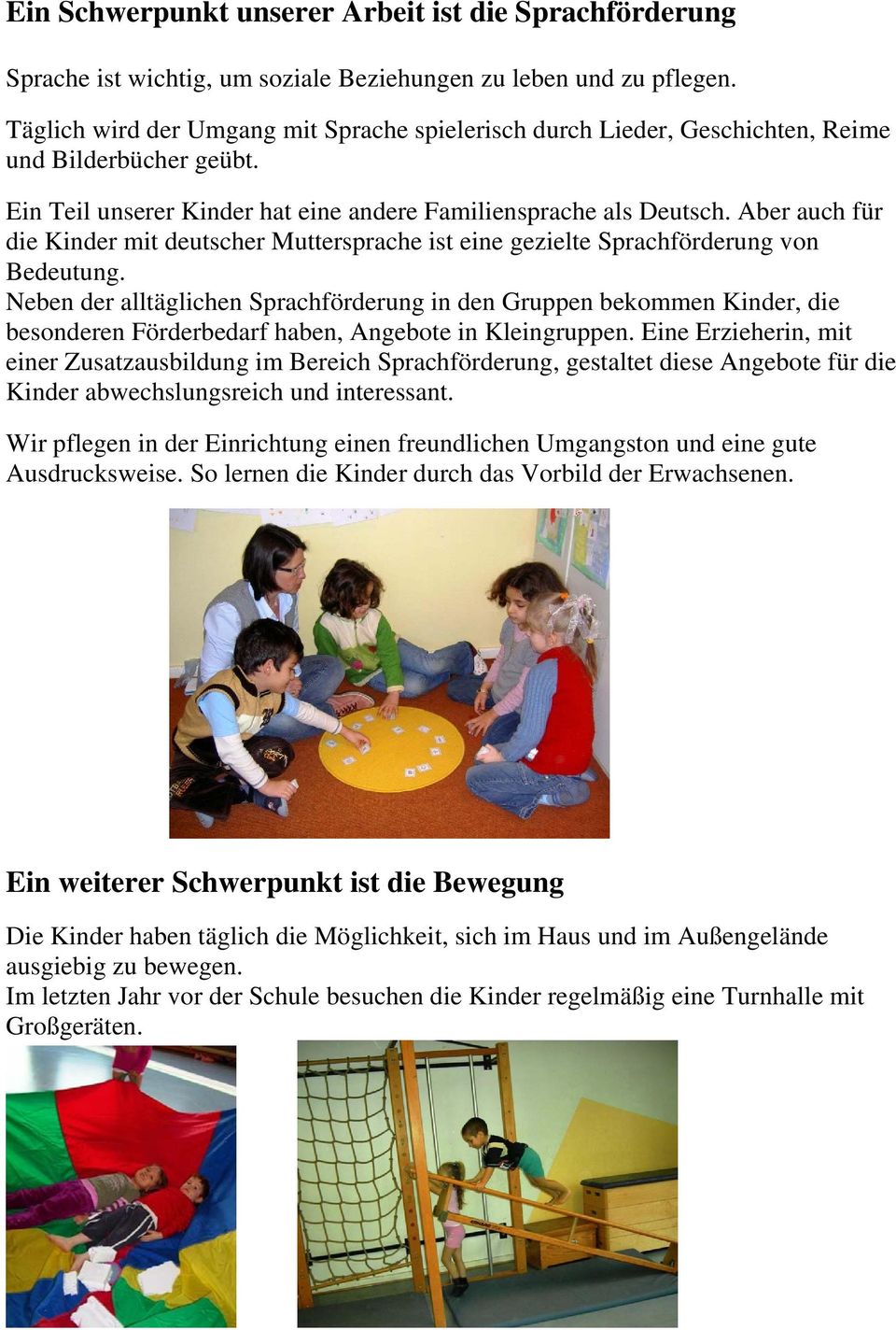 Aber auch für die Kinder mit deutscher Muttersprache ist eine gezielte Sprachförderung von Bedeutung.