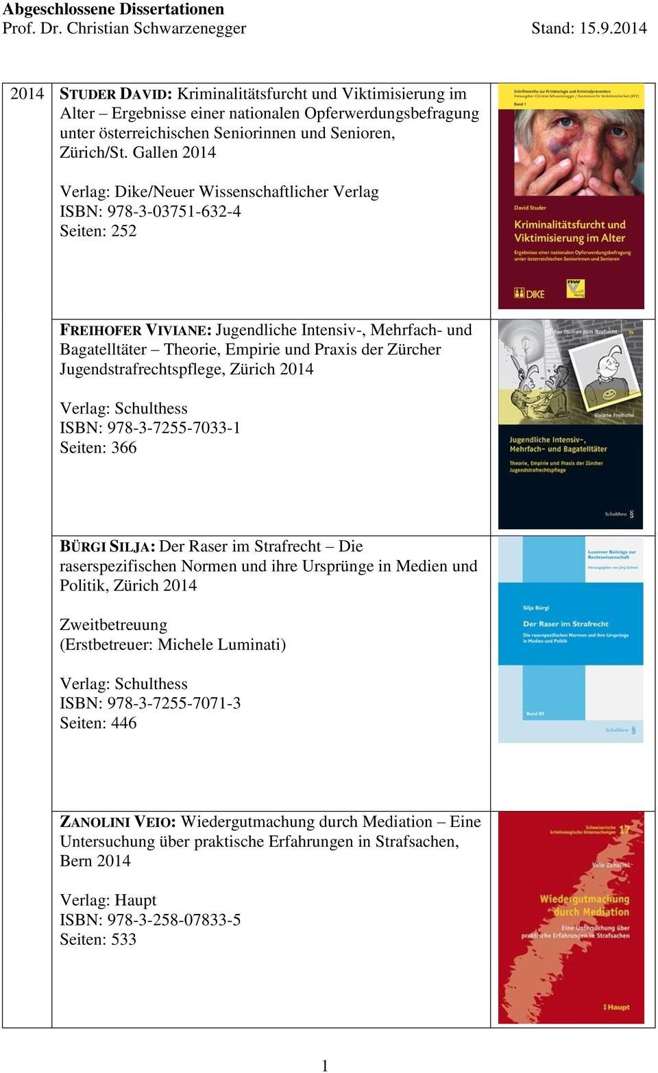 Zürcher Jugendstrafrechtspflege, Zürich 2014 ISBN: 978-3-7255-7033-1 Seiten: 366 BÜRGI SILJA: Der Raser im Strafrecht Die raserspezifischen Normen und ihre Ursprünge in Medien und Politik, Zürich