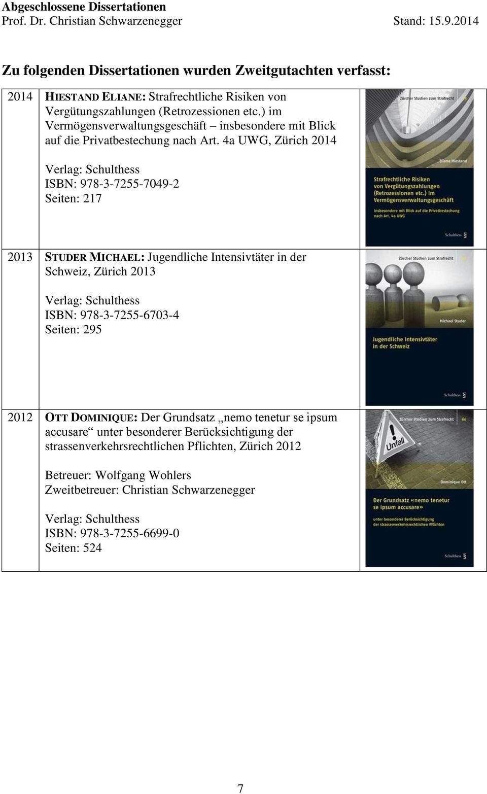 4a UWG, Zürich 2014 ISBN: 978-3-7255-7049-2 Seiten: 217 2013 STUDER MICHAEL: Jugendliche Intensivtäter in der Schweiz, Zürich 2013 ISBN: 978-3-7255-6703-4 Seiten: 295