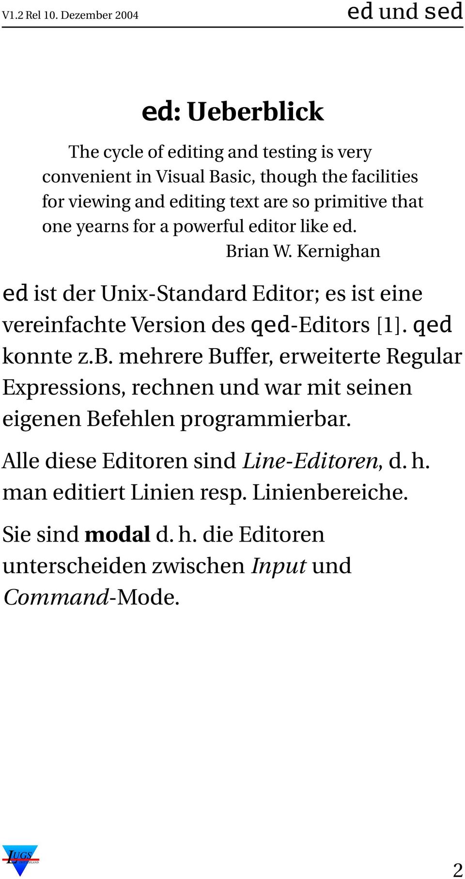Kernighan ed ist der Unix-Standard Editor; es ist eine vereinfachte Version desqed-editors [1].qed konnte z.b.