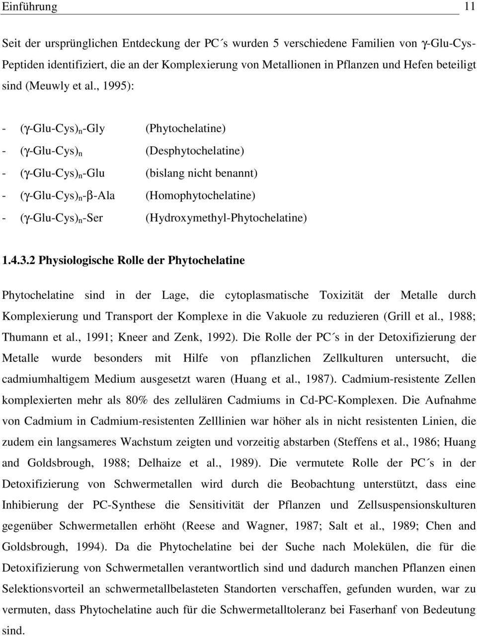 , 1995): - (γ-glu-cys) n -Gly (Phytochelatine) - (γ-glu-cys) n (Desphytochelatine) - (γ-glu-cys) n -Glu (bislang nicht benannt) - (γ-glu-cys) n -β-ala (Homophytochelatine) - (γ-glu-cys) n -Ser