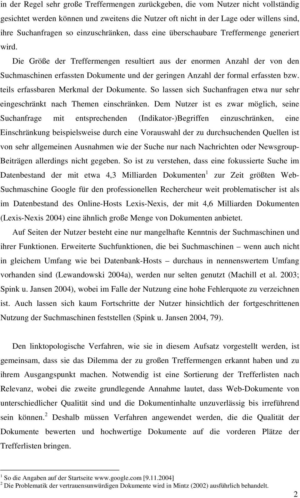 Die Größe der Treffermengen resultiert aus der enormen Anzahl der von den Suchmaschinen erfassten Dokumente und der geringen Anzahl der formal erfassten bzw. teils erfassbaren Merkmal der Dokumente.